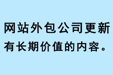網(wǎng)站外包公司更新有長期價(jià)值的內(nèi)容