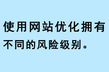 使用網(wǎng)站優(yōu)化擁有不同的風(fēng)險(xiǎn)級別