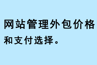 網(wǎng)站管理外包價(jià)格和支付選擇